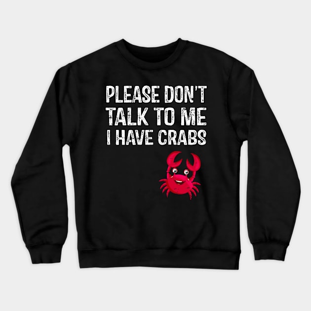 Please Don't Talk To Me I Have Crabs Crewneck Sweatshirt by StoreForU